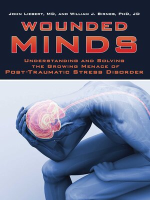 cover image of Wounded Minds: Understanding and Solving the Growing Menace of Post-Traumatic Stress Disorder